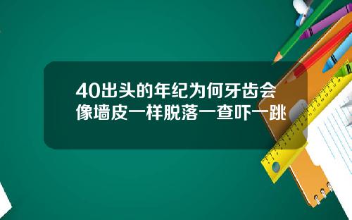 40出头的年纪为何牙齿会像墙皮一样脱落一查吓一跳