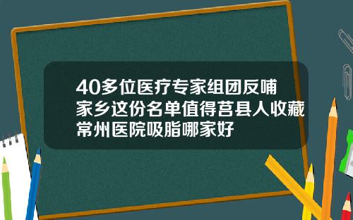 40多位医疗专家组团反哺家乡这份名单值得莒县人收藏常州医院吸脂哪家好