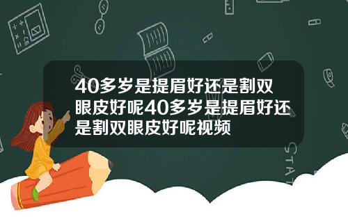 40多岁是提眉好还是割双眼皮好呢40多岁是提眉好还是割双眼皮好呢视频