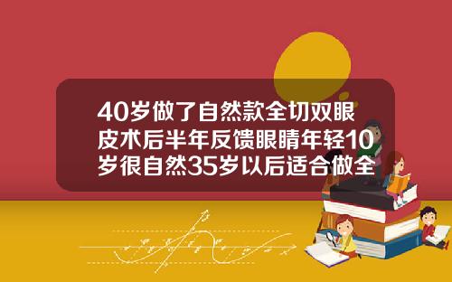 40岁做了自然款全切双眼皮术后半年反馈眼睛年轻10岁很自然35岁以后适合做全切双眼皮