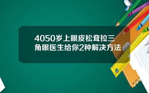 4050岁上眼皮松耷拉三角眼医生给你2种解决方法