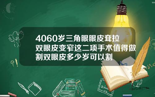 4060岁三角眼眼皮耷拉双眼皮变窄这二项手术值得做割双眼皮多少岁可以割