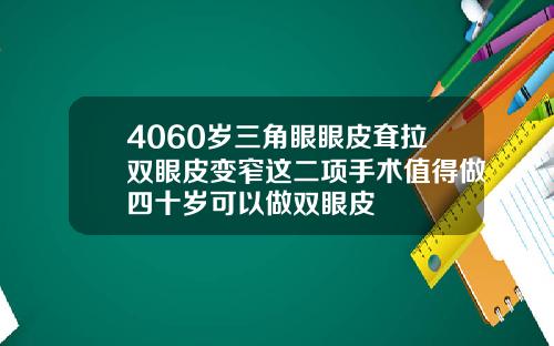 4060岁三角眼眼皮耷拉双眼皮变窄这二项手术值得做四十岁可以做双眼皮