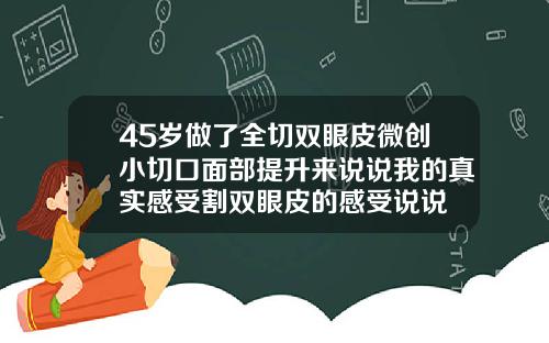 45岁做了全切双眼皮微创小切口面部提升来说说我的真实感受割双眼皮的感受说说