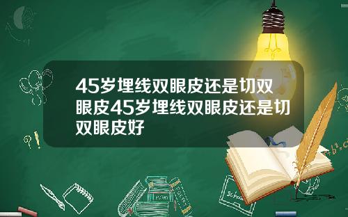 45岁埋线双眼皮还是切双眼皮45岁埋线双眼皮还是切双眼皮好