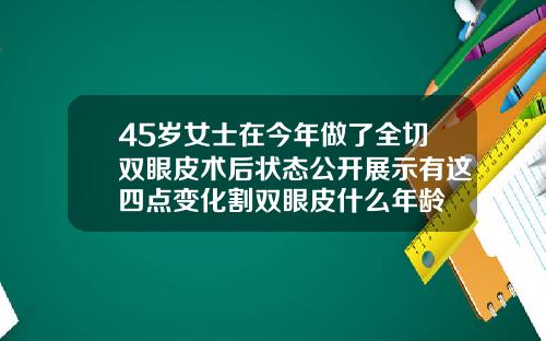 45岁女士在今年做了全切双眼皮术后状态公开展示有这四点变化割双眼皮什么年龄