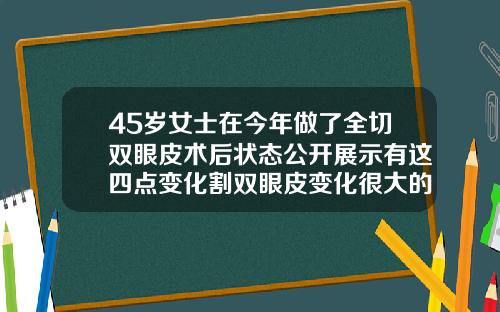 45岁女士在今年做了全切双眼皮术后状态公开展示有这四点变化割双眼皮变化很大的人