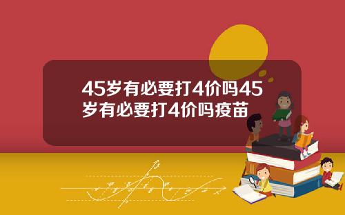 45岁有必要打4价吗45岁有必要打4价吗疫苗