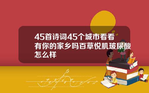 45首诗词45个城市看看有你的家乡吗百草悦肌玻尿酸怎么样