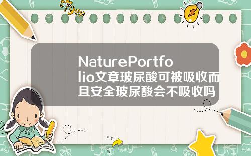 NaturePortfolio文章玻尿酸可被吸收而且安全玻尿酸会不吸收吗