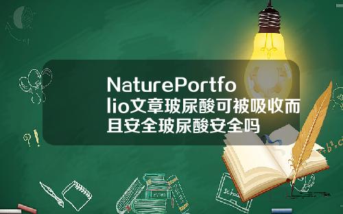 NaturePortfolio文章玻尿酸可被吸收而且安全玻尿酸安全吗