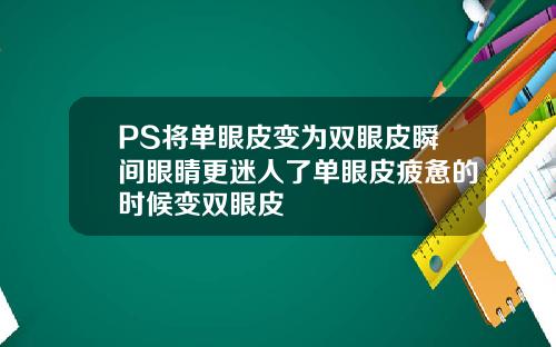 PS将单眼皮变为双眼皮瞬间眼睛更迷人了单眼皮疲惫的时候变双眼皮