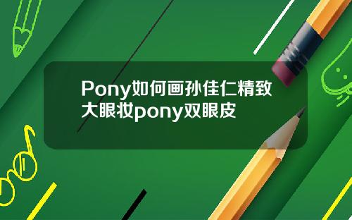 Pony如何画孙佳仁精致大眼妆pony双眼皮