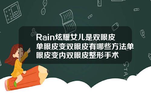 Rain炫耀女儿是双眼皮单眼皮变双眼皮有哪些方法单眼皮变内双眼皮整形手术