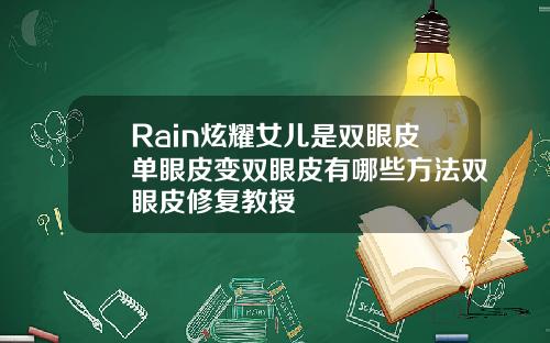 Rain炫耀女儿是双眼皮单眼皮变双眼皮有哪些方法双眼皮修复教授