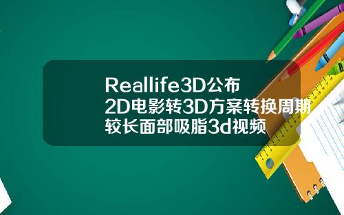 Reallife3D公布2D电影转3D方案转换周期较长面部吸脂3d视频