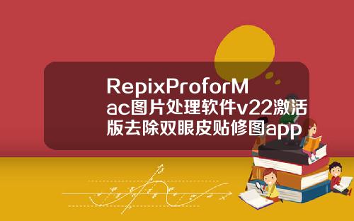 RepixProforMac图片处理软件v22激活版去除双眼皮贴修图app