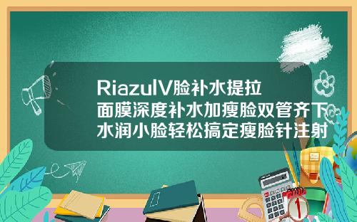 RiazulV脸补水提拉面膜深度补水加瘦脸双管齐下水润小脸轻松搞定瘦脸针注射深度