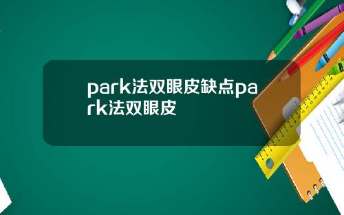 park法双眼皮缺点park法双眼皮