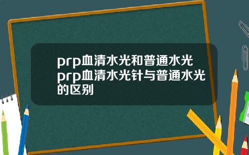 prp血清水光和普通水光prp血清水光针与普通水光的区别