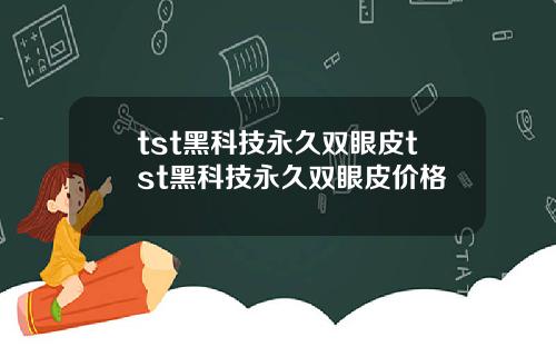 tst黑科技永久双眼皮tst黑科技永久双眼皮价格