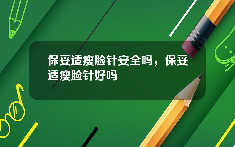 保妥适瘦脸针安全吗，保妥适瘦脸针好吗