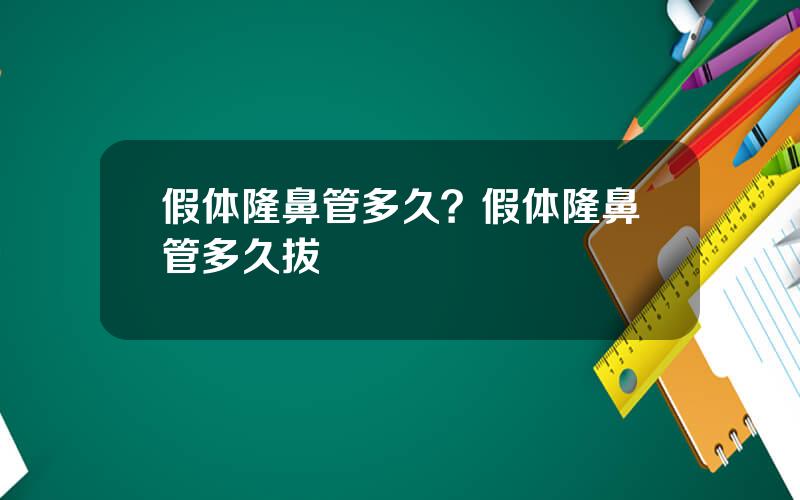 假体隆鼻管多久？假体隆鼻管多久拔