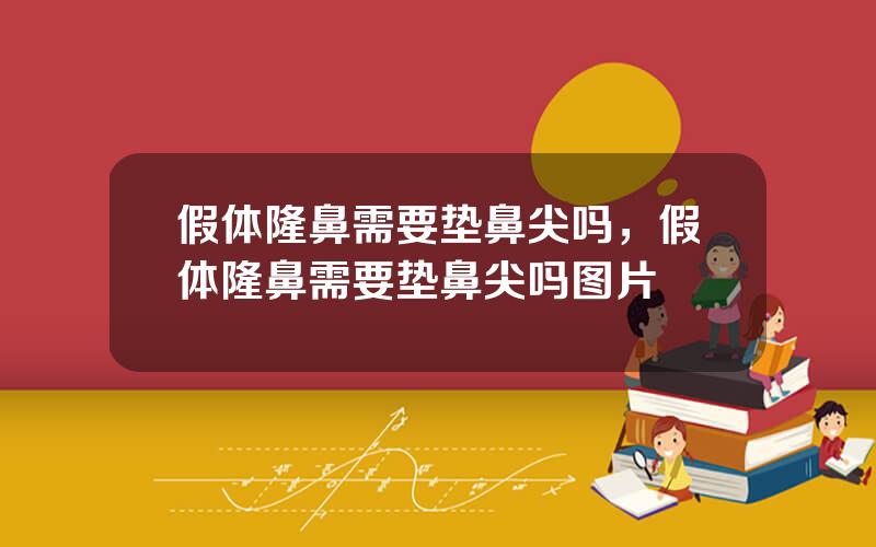 假体隆鼻需要垫鼻尖吗，假体隆鼻需要垫鼻尖吗图片