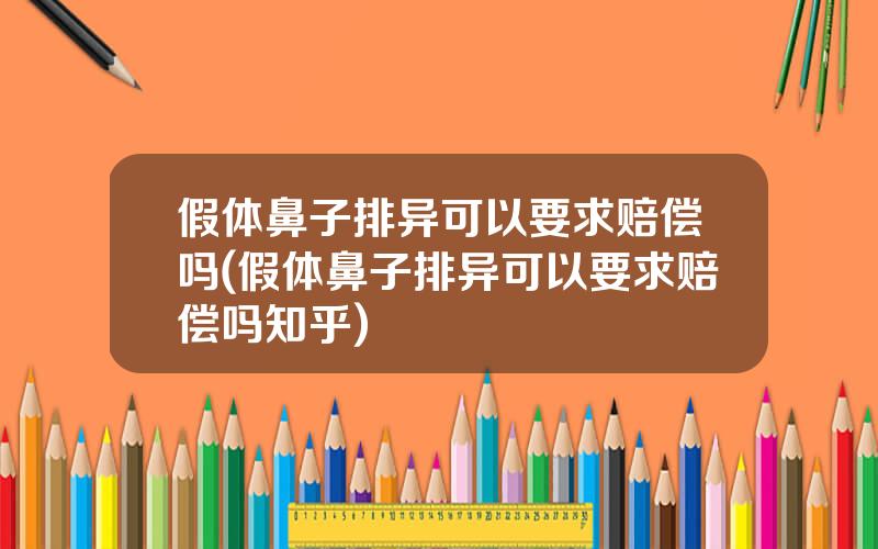 假体鼻子排异可以要求赔偿吗(假体鼻子排异可以要求赔偿吗知乎)