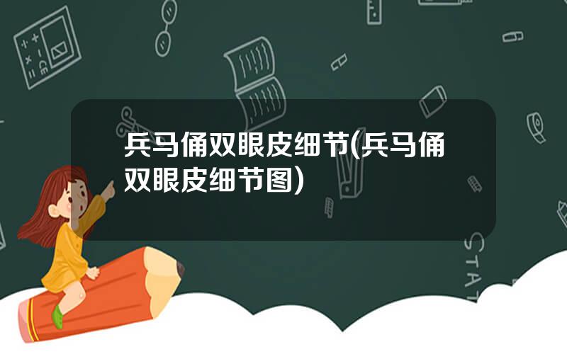 兵马俑双眼皮细节(兵马俑双眼皮细节图)