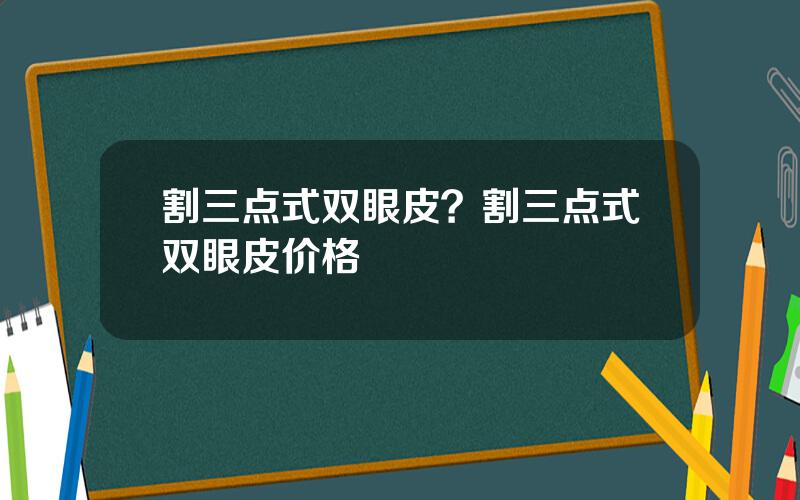 割三点式双眼皮？割三点式双眼皮价格