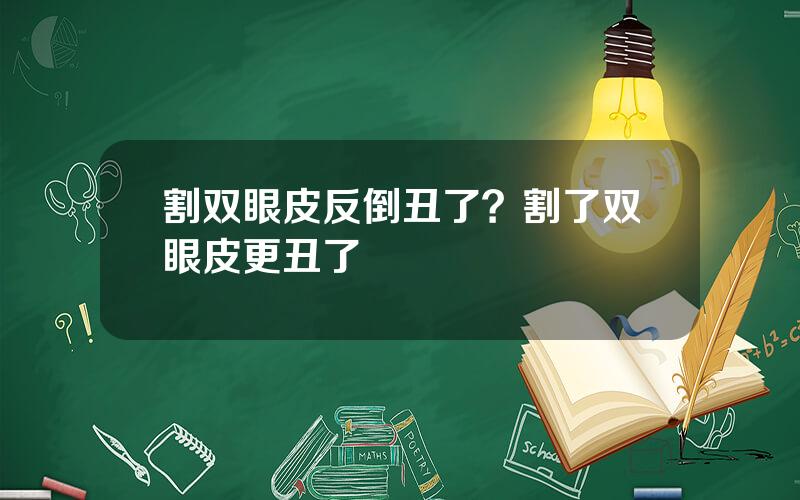 割双眼皮反倒丑了？割了双眼皮更丑了