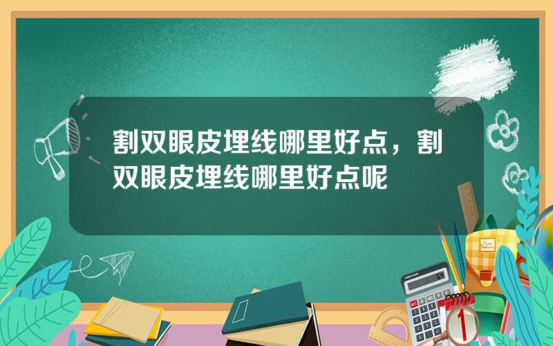 割双眼皮埋线哪里好点，割双眼皮埋线哪里好点呢