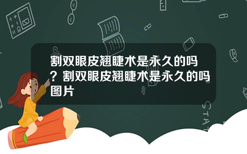 割双眼皮翘睫术是永久的吗？割双眼皮翘睫术是永久的吗图片