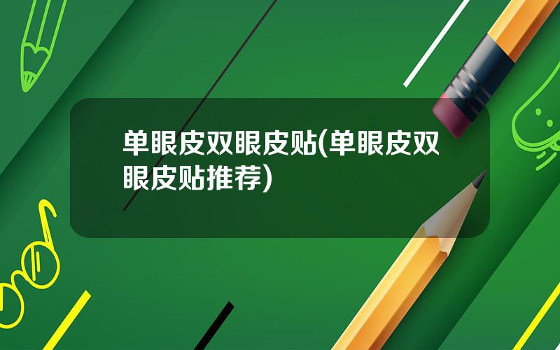 单眼皮双眼皮贴(单眼皮双眼皮贴推荐)