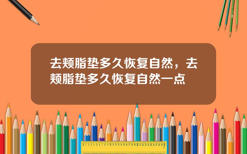 去颊脂垫多久恢复自然，去颊脂垫多久恢复自然一点