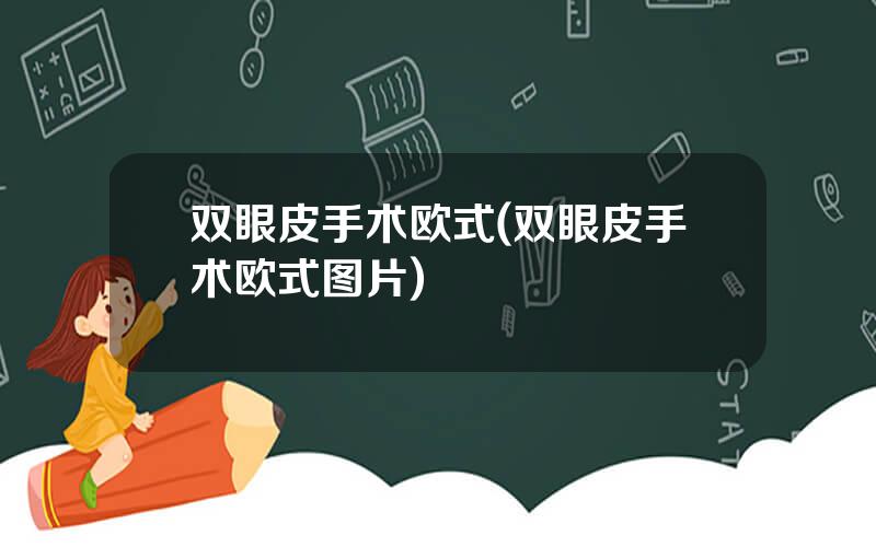 双眼皮手术欧式(双眼皮手术欧式图片)