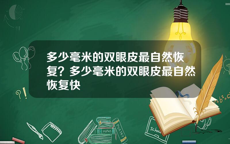 多少毫米的双眼皮最自然恢复？多少毫米的双眼皮最自然恢复快