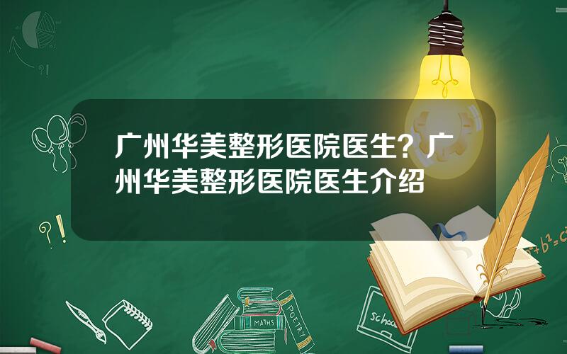 广州华美整形医院医生？广州华美整形医院医生介绍