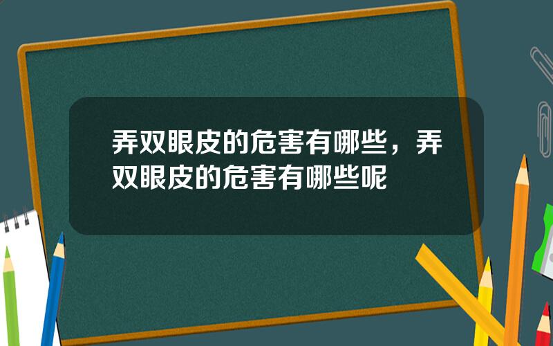 弄双眼皮的危害有哪些，弄双眼皮的危害有哪些呢