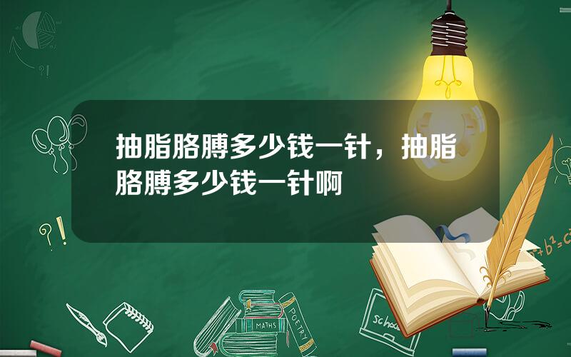 抽脂胳膊多少钱一针，抽脂胳膊多少钱一针啊