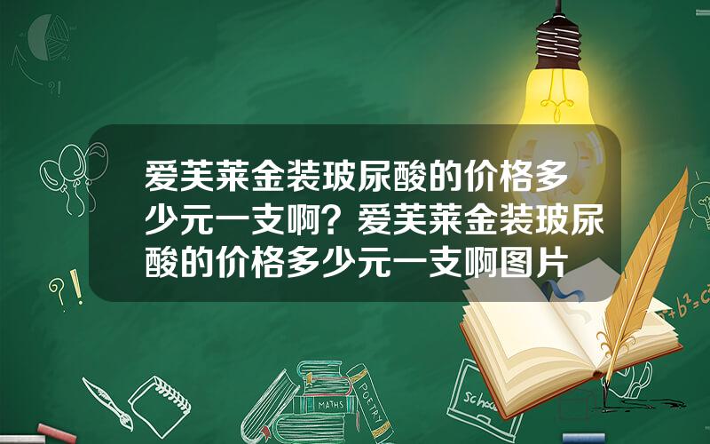 爱芙莱金装玻尿酸的价格多少元一支啊？爱芙莱金装玻尿酸的价格多少元一支啊图片