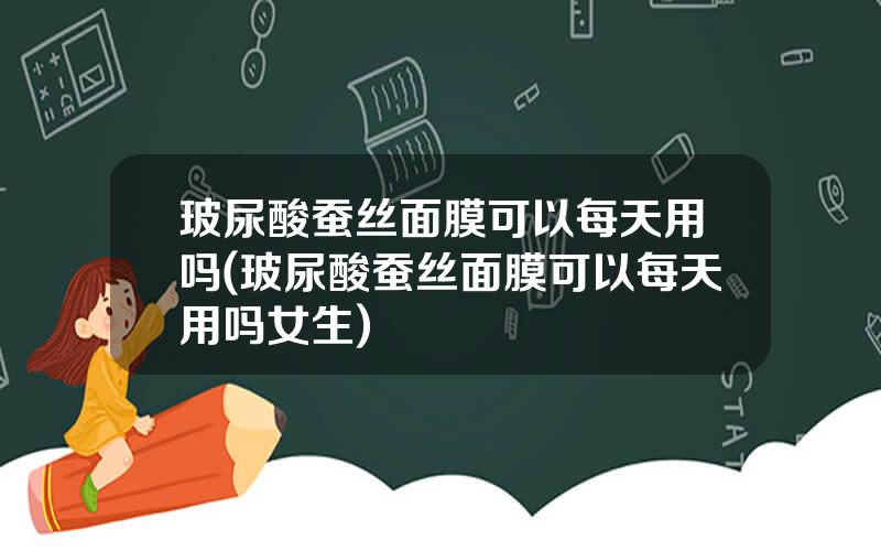 玻尿酸蚕丝面膜可以每天用吗(玻尿酸蚕丝面膜可以每天用吗女生)