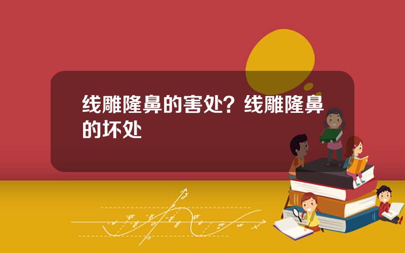 线雕隆鼻的害处？线雕隆鼻的坏处