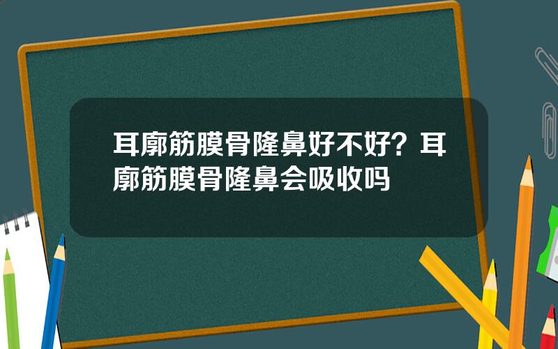 耳廓筋膜骨隆鼻好不好？耳廓筋膜骨隆鼻会吸收吗