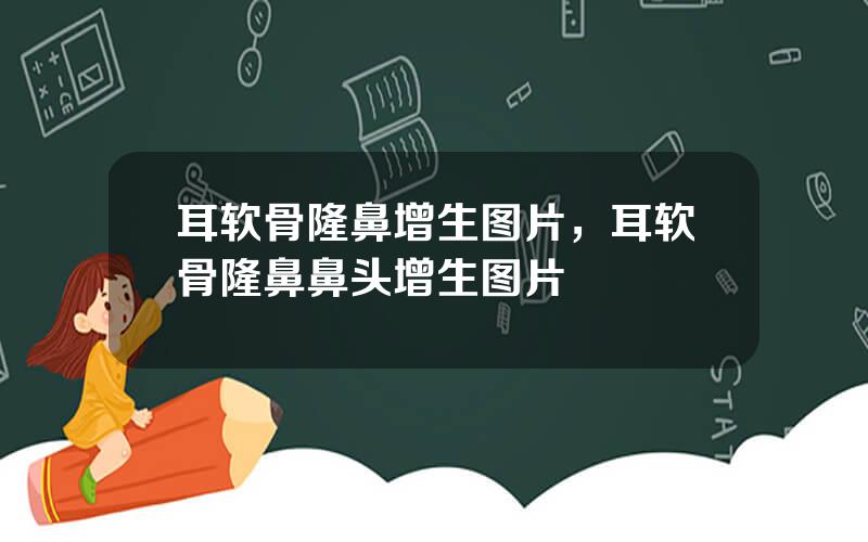 耳软骨隆鼻增生图片，耳软骨隆鼻鼻头增生图片