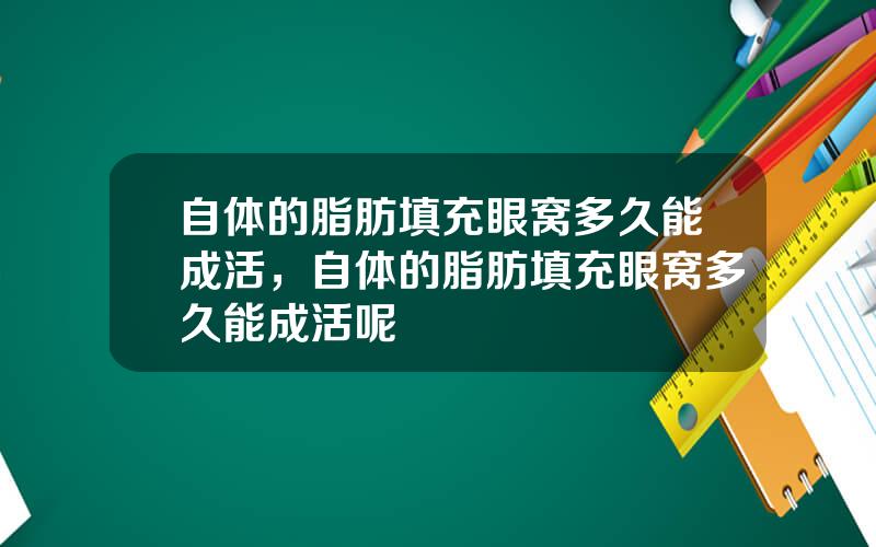 自体的脂肪填充眼窝多久能成活，自体的脂肪填充眼窝多久能成活呢