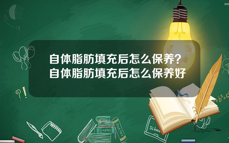 自体脂肪填充后怎么保养？自体脂肪填充后怎么保养好