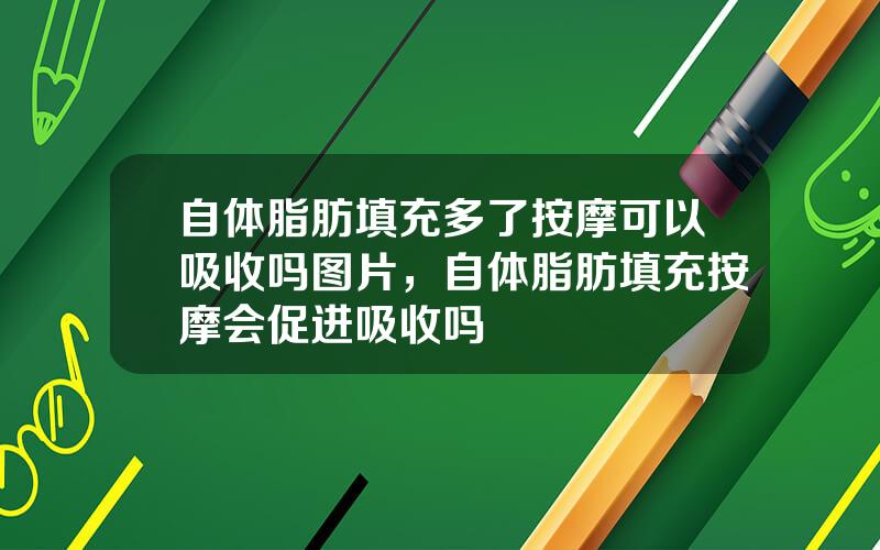 自体脂肪填充多了按摩可以吸收吗图片，自体脂肪填充按摩会促进吸收吗
