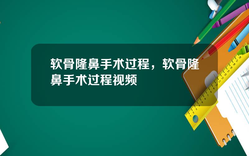 软骨隆鼻手术过程，软骨隆鼻手术过程视频